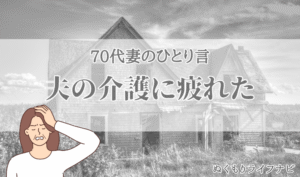 70代妻のひとり言「夫の介護疲れた」